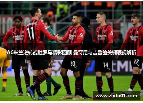 AC米兰逆转战胜罗马精彩回顾 曼奇尼与吉鲁的关键表现解析