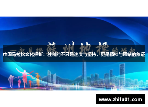 中国马拉松文化探析：胜利的不只是速度与坚持，更是精神与团结的象征