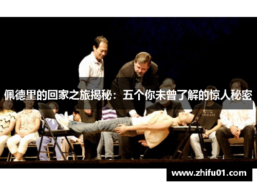 佩德里的回家之旅揭秘：五个你未曾了解的惊人秘密