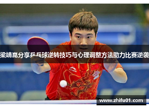 梁靖崑分享乒乓球逆转技巧与心理调整方法助力比赛逆袭