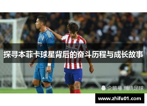 探寻本菲卡球星背后的奋斗历程与成长故事