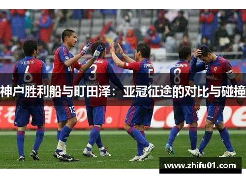 神户胜利船与町田泽：亚冠征途的对比与碰撞