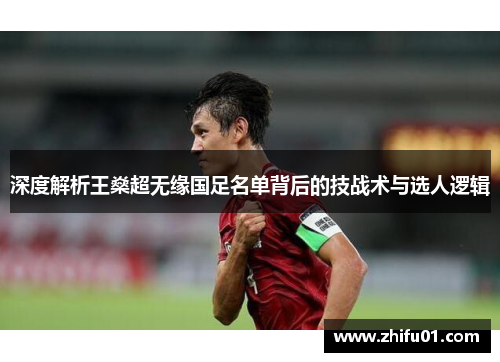 深度解析王燊超无缘国足名单背后的技战术与选人逻辑